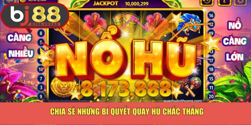 Chia sẻ những bí quyết quay hũ chắc thắng
