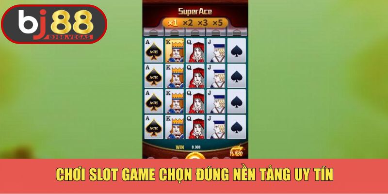 Chơi slot game chọn đúng nền tảng uy tín