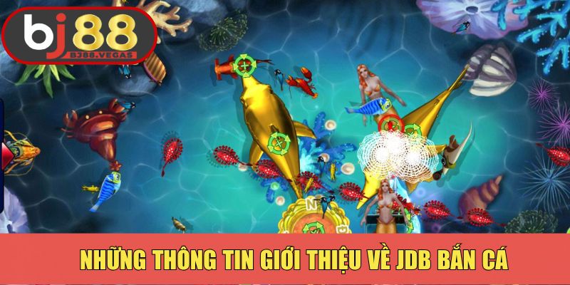 Những thông tin giới thiệu sơ lược về JDB bắn cá