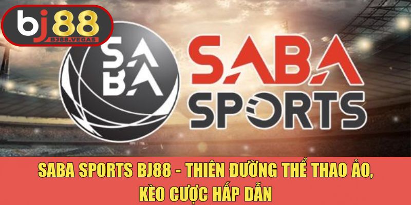 Saba Sports Bj88 - Thiên Đường Thể Thao Ảo, Kèo Cược Hấp Dẫn