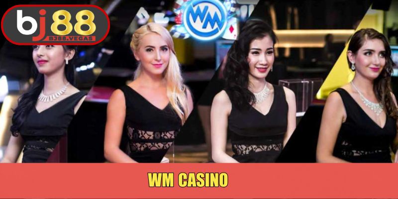 Wm Casino - Sảnh Bài Đẳng Cấp, Chuẩn 5 Sao Tại Bj88