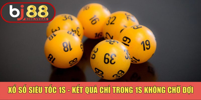 Xổ số siêu tốc 1s - Kết quả chỉ trong 1s không chờ đợi