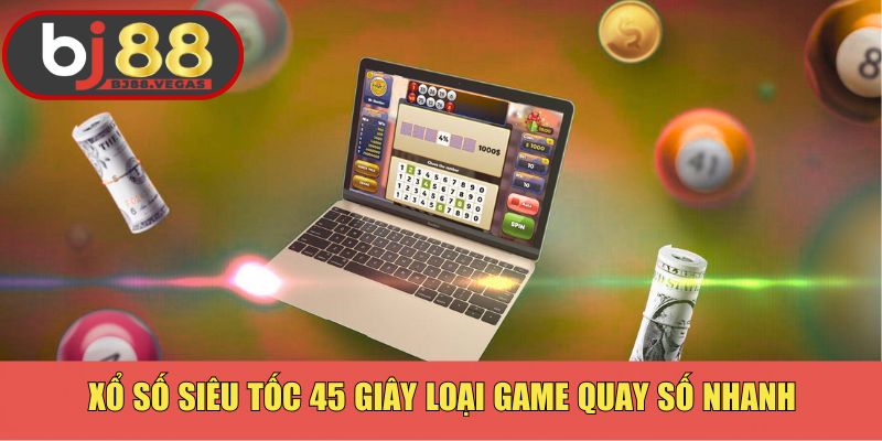 Xổ số siêu tốc 45 giây loại game quay số nhanh