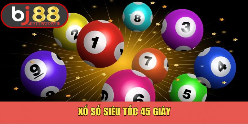 Xổ Số Siêu Tốc 45 Giây Bj88 - Game Quay Số Thưởng Hấp Dẫn